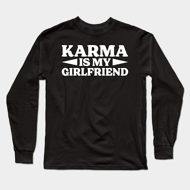 Karma Is My Girlfriend Long Sleeve T-Shirt by Emma